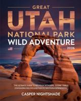 GREAT UTAH NATIONAL PARK WILD ADVENTURE 2026: THE ULTIMATE GUIDE TO RED ROCK WONDERS, SCENIC TRAILS, STARGAZING ROUTES & AUTHENTIC WESTERN EXPERIENCES B0G4FVQ41F Book Cover