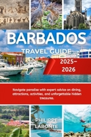 BARBADOS TRA VEL GUIDE 2025–2026: Navigate paradise with expert advice on dining, attractions, activities, and unforgettable hidden treasures. B0FQPC3JV3 Book Cover