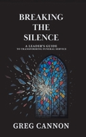 Breaking the Silence: A Leader's Guide to Transforming Funeral Service 1977287263 Book Cover