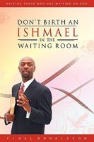 Don't Birth An Ishmael In The Waiting Room 0578006391 Book Cover