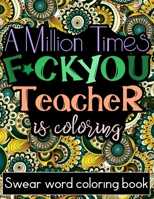 A Million Times F*ck You: Adult Cuss Word Coloring Book For Teacher (Teacher Appreciation Gifts) B088LB6TJ9 Book Cover