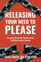 Releasing Your Need to Please: Escaping Romantic Relationships with Narcissistic Women 1990863302 Book Cover