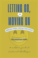 Letting Go, Moving On - Breaking Free from the Past: A Solution Guide to Emotional Challenges B0DRH4Y8X5 Book Cover