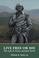 Live Free Or Die: The Life and Times of John Stark B0F95NCD3X Book Cover
