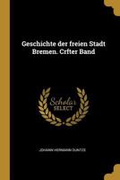 Geschichte der freien Stadt Bremen. Crfter Band 0274636964 Book Cover