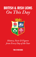 British and Irish Lions On This Day: History, Facts  Figures from Every Day of the Year 1785312049 Book Cover