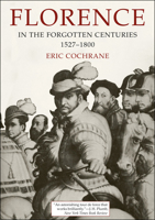 Florence in the Forgotten Centuries, 1527-1800: A History of Florence and the Florentines in the Age of the Grand Dukes 0226111512 Book Cover