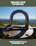 Unlock Your Potential: Twelve Shifts To An Invincible Life B0FS7QD3QR Book Cover
