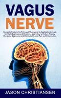Vagus Nerve: Complete Guide to the Polyvagal Theory and Its Application through Self-Help Exercises and Routines - Reduce Anxiety, Overcome Depression and Eliminate Chronic Pain and Inflammation B085RNKXP9 Book Cover