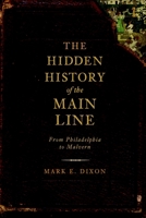 The Hidden History of the Main Line: From Philadelphia to Malvern 1609490649 Book Cover