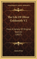 The Life Of Oliver Goldsmith V2: From A Variety Of Original Sources 1167242254 Book Cover