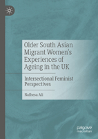 Older South Asian Migrant Women’s Experiences of Ageing in the UK: Intersectional Feminist Perspectives 3031504615 Book Cover
