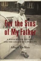 For the Sins of My Father: A Mafia Killer, His Son, and the Legacy of a Mob Life 0767906896 Book Cover