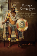 Baroque Sovereignty: Carlos de Siguenza Y Gongora and the Creole Archive of Colonial Mexico 0812244699 Book Cover