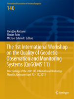 The 1st International Workshop on the Quality of Geodetic Observation and Monitoring Systems (Qugoms'11): Proceedings of the 2011 Iag International Workshop, Munich, Germany April 13 15, 2011 3319364685 Book Cover