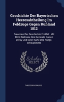Geschichte Der Bayerischen Heeresabtheilung Im Feldzuge Gegen Rußland 1812: Freunden Der Geschichte Erzählt : Mit Dem Bildnisse Des Generals Grafen Deroy Und Einer Karte Des Kriegs-schauplatzes 1340415062 Book Cover