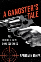 A Gangster's Tale: All Choices Have Consequences 1802278370 Book Cover