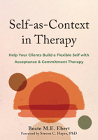 Self-as-Context in Therapy: Help Your Clients Build a Flexible Self with Acceptance and Commitment Therapy 1648483534 Book Cover