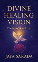 Divine Healing Vision : The Art of Soul Love 1893037622 Book Cover
