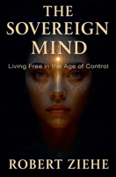 The Sovereign Mind - Living Free in the Age of Control B0FXJCY7C8 Book Cover