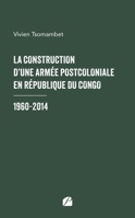 La construction d'une armée postcoloniale en République du Congo: 1960-2014 (French Edition) 275477694X Book Cover