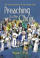 Preaching to the Choir: The Care and Nurture of the Church Choir 0806646756 Book Cover