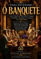 Para Entender O Banquete: Uma Jornada Filosófica Sobre o Amor, a Beleza e a Busca da Sabedoria (Ecos da Sabedoria) (Portuguese Edition) B0HCSSCG9R Book Cover