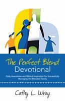 The Perfect Blend Devotional: Daily Anecdotes and Biblical Inspiration for Successfully Managing the Blended Family 1490821244 Book Cover