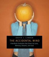 The Accidental Mind: How Brain Evolution Has Given Us Love, Memory, Dreams, and God