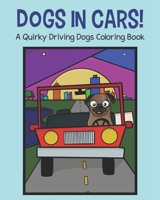 Dogs in Cars!: A Quirky Driving Dogs Coloring Book B08GFVL7YQ Book Cover
