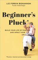 Beginner's Pluck: Build Your Life of Purpose and Impact Now 1540900223 Book Cover