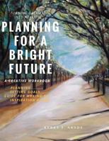 Planning for a Bright Future: Turning Your Dreams Into Reality 1983641782 Book Cover