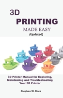 3D PRINTING MADE EASY (updated): 3D Printer Manual for Exploring, Maintaining and Troubleshooting Your 3D Printer B088LGX984 Book Cover