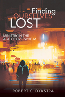 Finding Ourselves Lost: Ministry in the Age of Overwhelm 1532634838 Book Cover