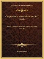 L'Experience Bimetalliste Du XIX Siecle: Et La Theorie Generale De La Monnaie (1908) 1168005310 Book Cover