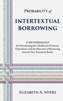 Probability of Intertextual Borrowing: A Methodology for Determining the Likelihood of Literary Dependence and the Direction of Borrowing between New Testament Books 1953133010 Book Cover