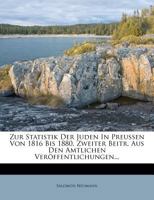 Zur Statistik Der Juden in Preussen Von 1816 Bis 1880: Zweiter Beitrag Aus Den Amtlichen Veroffentlichungen 1145068138 Book Cover