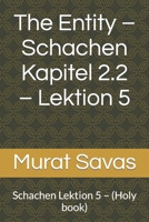 The Entity – Schachen Kapitel 2.2 – Lektion 5: Schachen Lektion 5 – (Holy book) B0BXNDMGL2 Book Cover