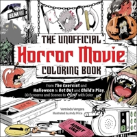 The Unofficial Horror Movie Coloring Book: From the Exorcist and Saw to a Nightmare on Elm Street and Chucky, 30 Screams and Scenes to Slay with Color 1507221363 Book Cover