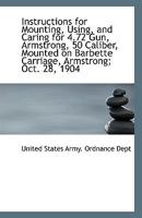 Instructions for Mounting, Using, and Caring for 4.72 Gun, Armstrong, 50 Caliber, Mounted on Barbett 1113373857 Book Cover