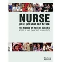 Nurse: Past/Present/Future: The Making of Modern Nursing 1906155992 Book Cover