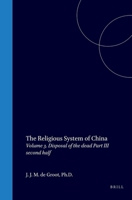 The Religious System of China: Vol III. Book I Disposal of the Dead, Part III the Grave (Second Half) 9004731024 Book Cover