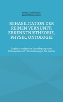 Rehabilitation der reinen Vernunft: Erkenntnistheorie, Physik, Ontologie: Zugleich analytische Grundlegung einer Philosophie (und Phänomenologie) des Geistes (German Edition) 3759794653 Book Cover
