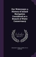 Our Waterways: A History of Inland Navigation Considered As a Branch of Water Conservancy 1117487601 Book Cover