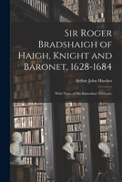 Sir Roger Bradshaigh of Haigh, Knight and Baronet, 1628-1684; With Notes of His Immediate Forbears. 1014522579 Book Cover