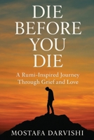 Die Before You Die: A Rumi-Inspired Journey Through Grief and Love B0GH3FMX2G Book Cover