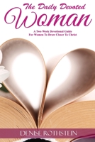 The Daily Devoted Woman: A Two Week Devotional Guide for Women to Draw Closer to Christ 154627037X Book Cover