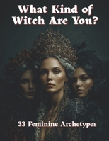 What Kind of Witch Are You?: A Mystical Guide to 33 Feminine Witch Archetypes (All for Witch) B0GVF76PQF Book Cover