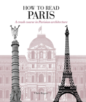 How to Read Paris: A crash course in Parisian architecture 1782404066 Book Cover