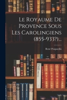 Le Royaume de Provence Sous Les Carolingiens (855-933?)... 1015960081 Book Cover